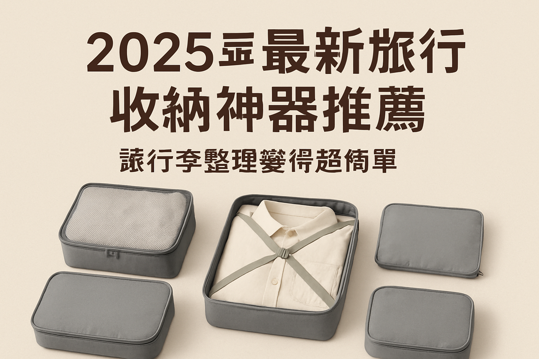 2025最新旅行收納神器推薦：讓行李整理變得超簡單